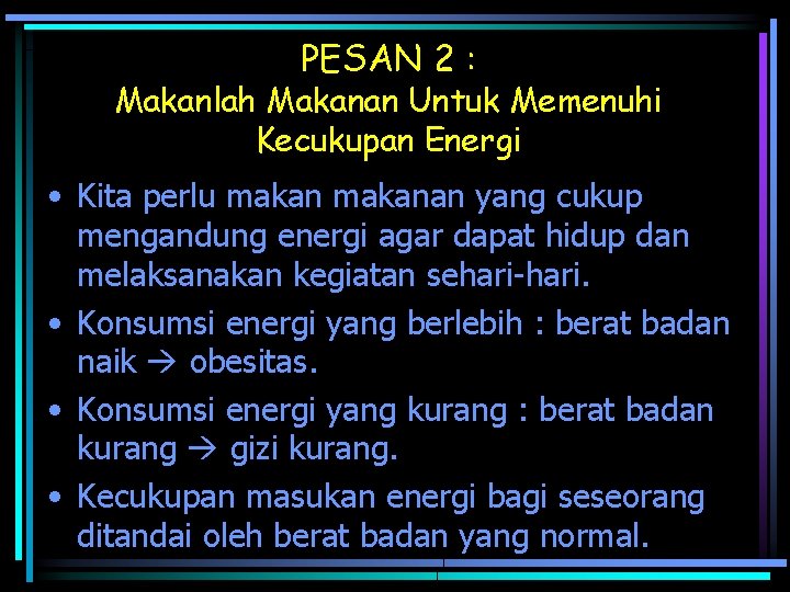 PESAN 2 : Makanlah Makanan Untuk Memenuhi Kecukupan Energi • Kita perlu makanan yang