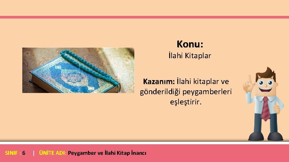 Konu: İlahi Kitaplar Kazanım: İlahi kitaplar ve gönderildiği peygamberleri eşleştirir. SINIF : 6 |