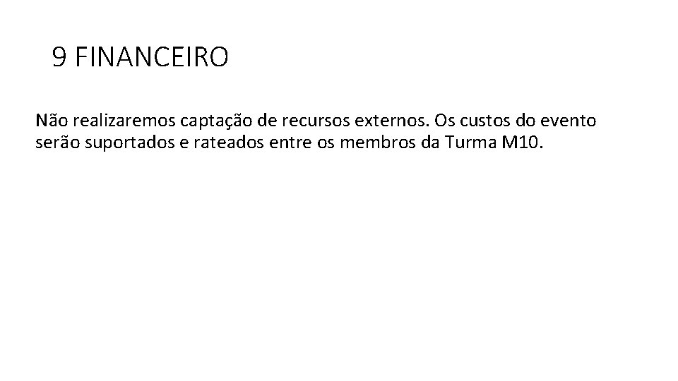 9 FINANCEIRO Não realizaremos captação de recursos externos. Os custos do evento serão suportados