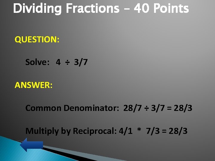 Dividing Fractions – 40 Points QUESTION: Solve: 4 ÷ 3/7 ANSWER: Common Denominator: 28/7