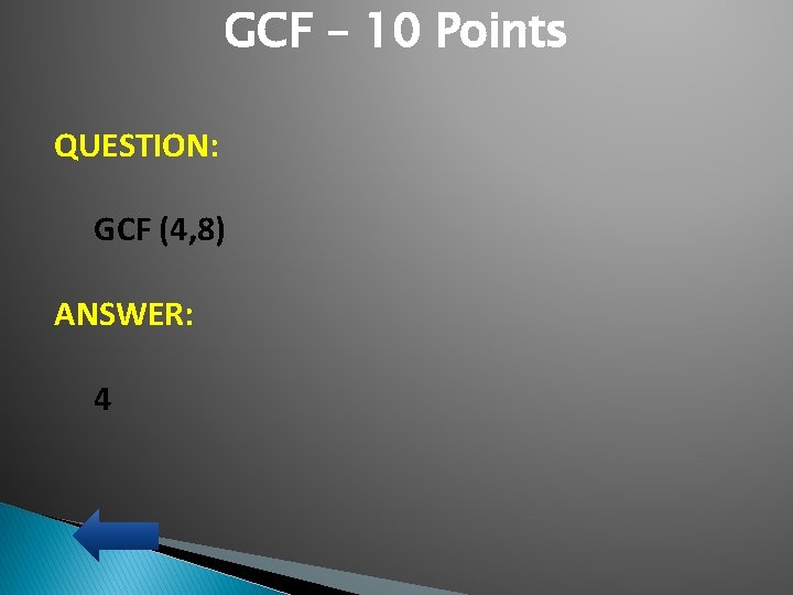 GCF – 10 Points QUESTION: GCF (4, 8) ANSWER: 4 