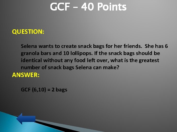 GCF – 40 Points QUESTION: Selena wants to create snack bags for her friends.