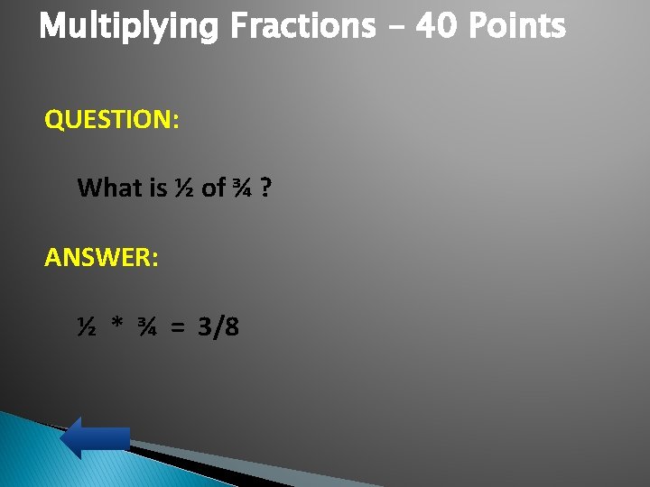 Multiplying Fractions – 40 Points QUESTION: What is ½ of ¾ ? ANSWER: ½