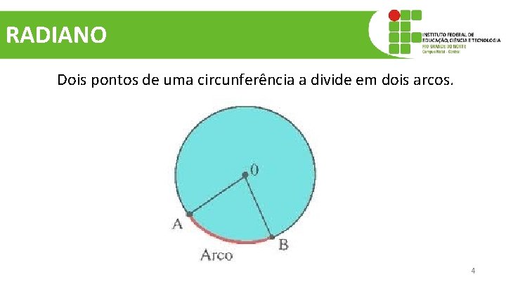 RADIANO Dois pontos de uma circunferência a divide em dois arcos. 4 