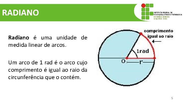 RADIANO Radiano é uma unidade de medida linear de arcos. Um arco de 1