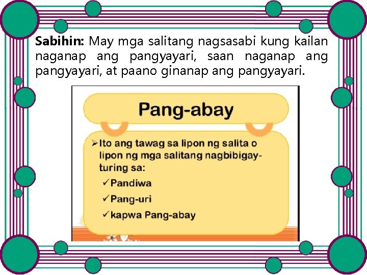 Sabihin: May mga salitang nagsasabi kung kailan naganap ang pangyayari, saan naganap ang pangyayari,