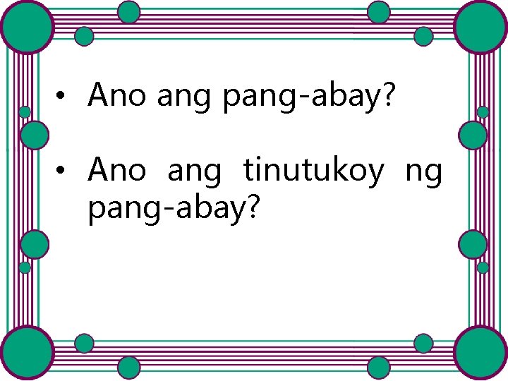  • Ano ang pang-abay? • Ano ang tinutukoy ng pang-abay? 