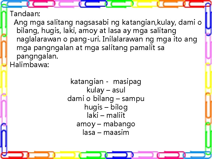 Tandaan: Ang mga salitang nagsasabi ng katangian, kulay, dami o bilang, hugis, laki, amoy