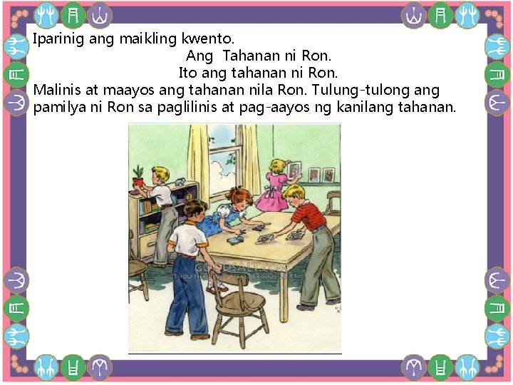 Iparinig ang maikling kwento. Ang Tahanan ni Ron. Ito ang tahanan ni Ron. Malinis