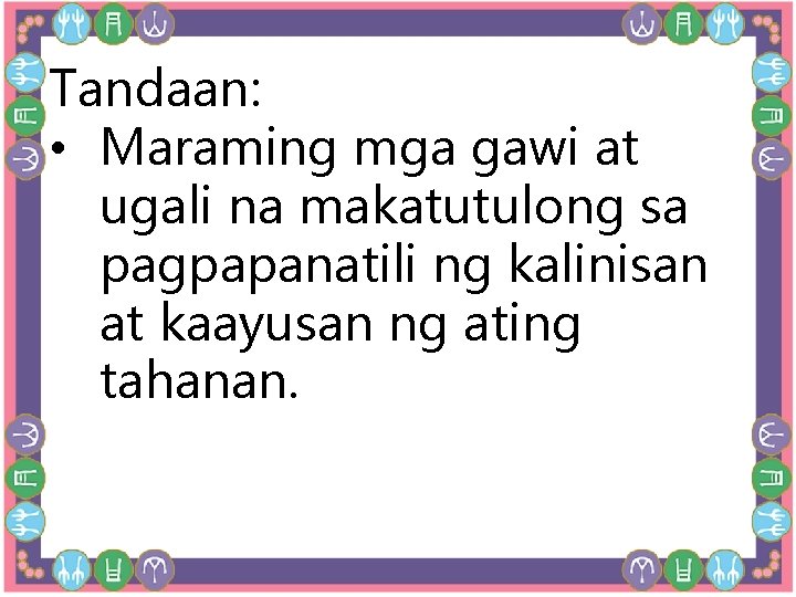 Tandaan: • Maraming mga gawi at ugali na makatutulong sa pagpapanatili ng kalinisan at
