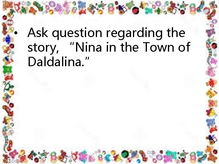  • Ask question regarding the story, “Nina in the Town of Daldalina. ”