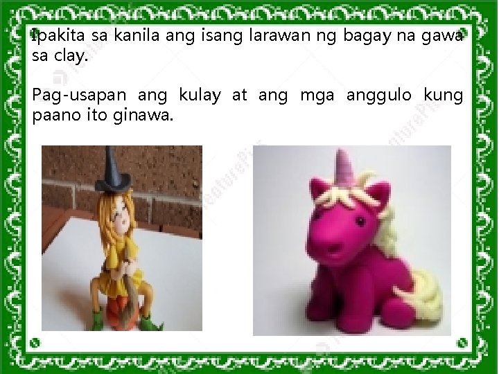 Ipakita sa kanila ang isang larawan ng bagay na gawa sa clay. Pag-usapan ang