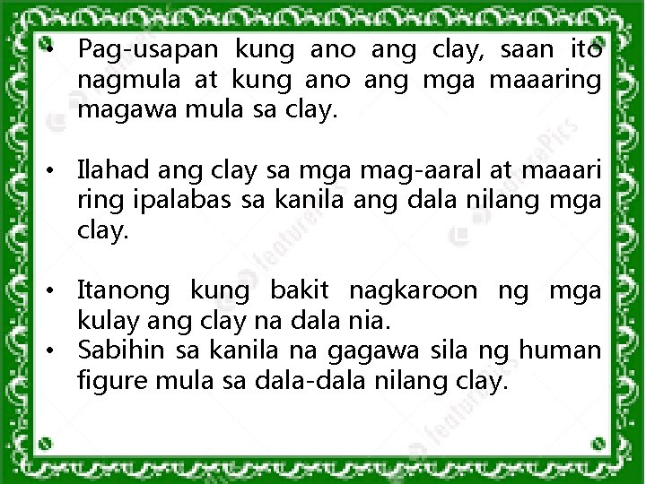  • Pag-usapan kung ano ang clay, saan ito nagmula at kung ano ang