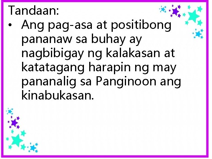 Tandaan: • Ang pag-asa at positibong pananaw sa buhay ay nagbibigay ng kalakasan at