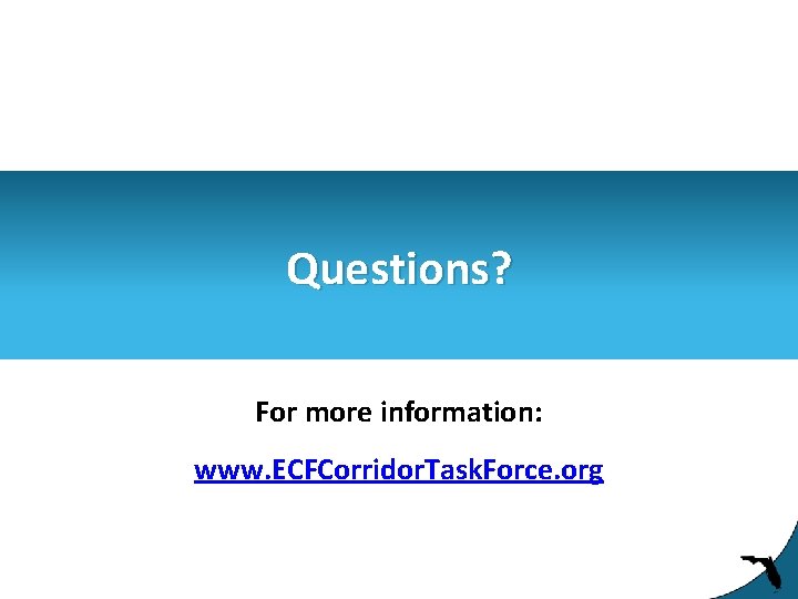 Questions? For more information: www. ECFCorridor. Task. Force. org 