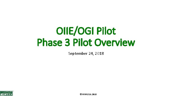 OIIE/OGI Pilot Phase 3 Pilot Overview September 24, 2018 © MIMOSA 2018 