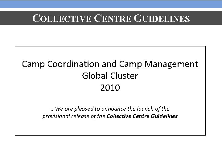 COLLECTIVE CENTRE GUIDELINES Camp Coordination and Camp Management Global Cluster 2010 …We are pleased