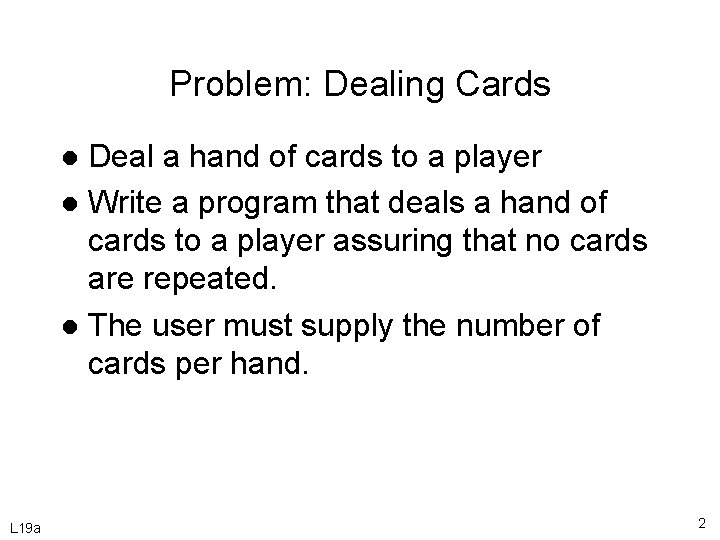 Problem: Dealing Cards Deal a hand of cards to a player l Write a