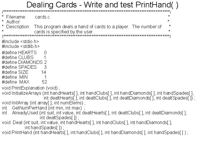 Dealing Cards - Write and test Print. Hand( ) /*********************************************** * Filename: cards. c