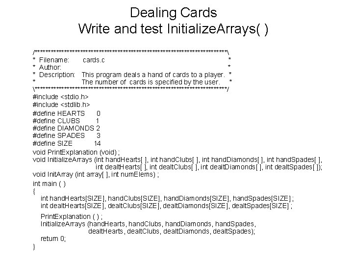Dealing Cards Write and test Initialize. Arrays( ) /************************************ * Filename: cards. c *