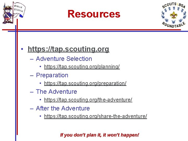 Resources • https: //tap. scouting. org – Adventure Selection • https: //tap. scouting. org/planning/