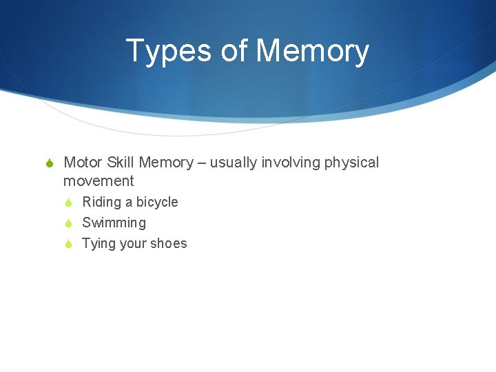 Types of Memory S Motor Skill Memory – usually involving physical movement S Riding Types of Memory S Motor Skill Memory – usually involving physical movement S Riding