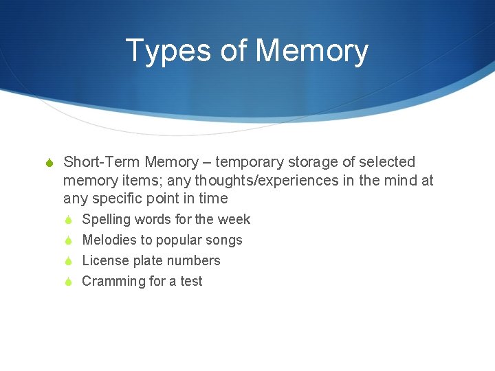Types of Memory S Short-Term Memory – temporary storage of selected memory items; any Types of Memory S Short-Term Memory – temporary storage of selected memory items; any