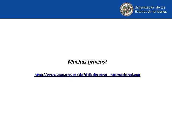 Muchas gracias! http: //www. oas. org/es/sla/ddi/derecho_internacional. asp 