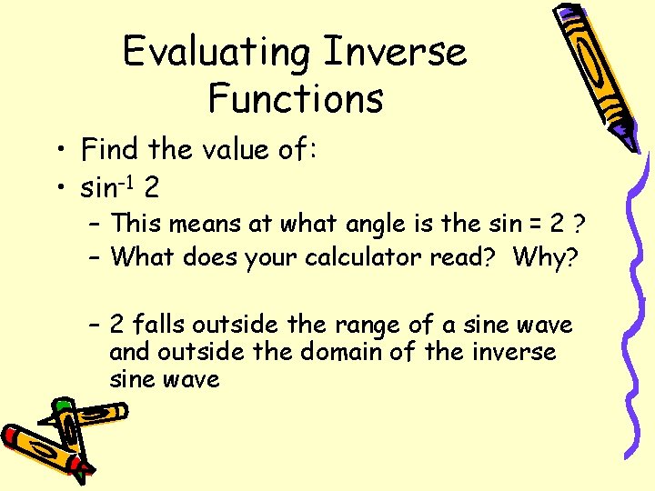 Evaluating Inverse Functions • Find the value of: • sin-1 2 – This means