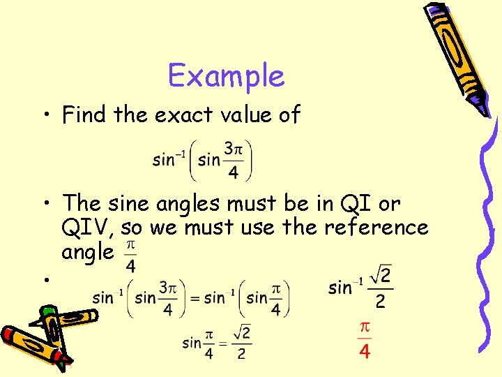 Example • Find the exact value of • The sine angles must be in