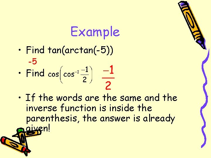 Example • Find tan(arctan(-5)) -5 • Find • If the words are the same