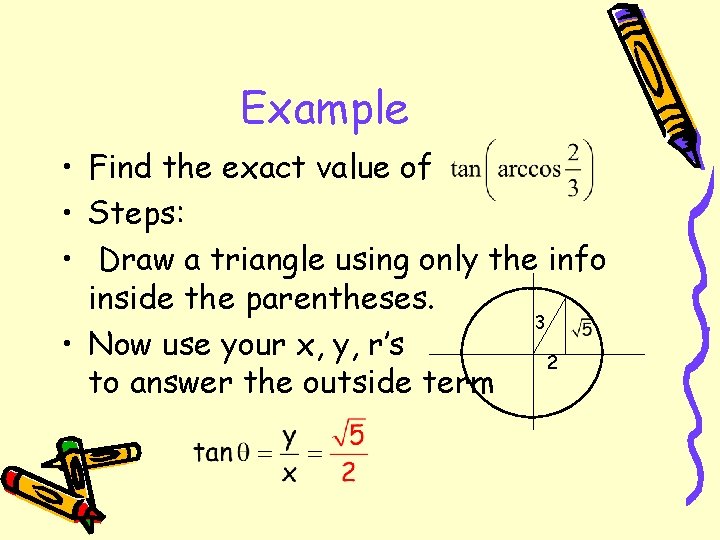 Example • Find the exact value of • Steps: • Draw a triangle using