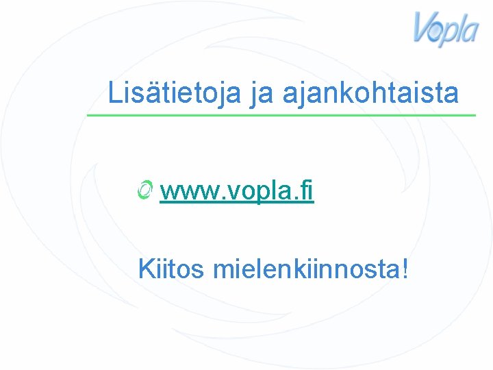 Lisätietoja ja ajankohtaista www. vopla. fi Kiitos mielenkiinnosta! 