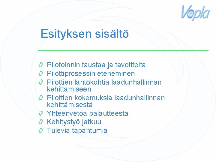 Esityksen sisältö Pilotoinnin taustaa ja tavoitteita Pilottiprosessin eteneminen Pilottien lähtökohtia laadunhallinnan kehittämiseen Pilottien kokemuksia