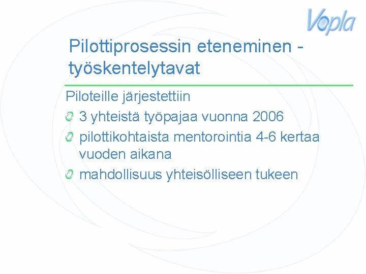 Pilottiprosessin eteneminen työskentelytavat Piloteille järjestettiin 3 yhteistä työpajaa vuonna 2006 pilottikohtaista mentorointia 4 -6