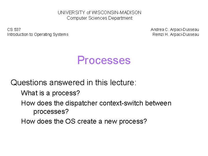 UNIVERSITY of WISCONSIN-MADISON Computer Sciences Department CS 537 Introduction to Operating Systems Andrea C.