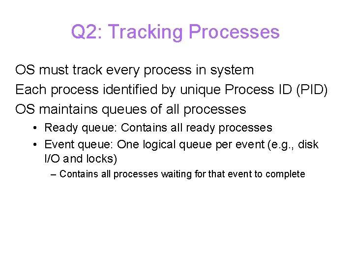 Q 2: Tracking Processes OS must track every process in system Each process identified