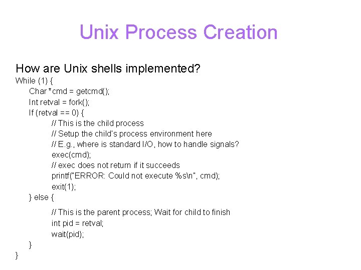 Unix Process Creation How are Unix shells implemented? While (1) { Char *cmd =