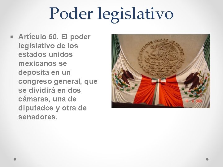 Poder legislativo Artículo 50. El poder legislativo de los estados unidos mexicanos se deposita