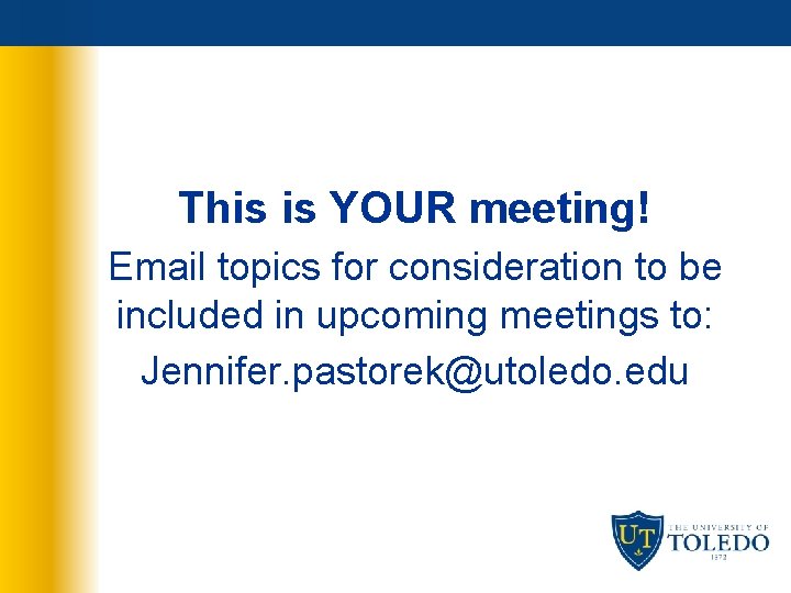 This is YOUR meeting! Email topics for consideration to be included in upcoming meetings