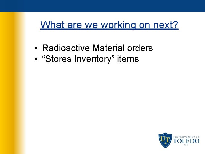 What are we working on next? • Radioactive Material orders • “Stores Inventory” items