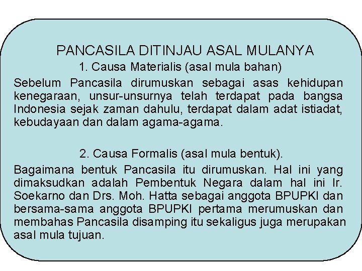 PANCASILA DITINJAU ASAL MULANYA 1. Causa Materialis (asal mula bahan) Sebelum Pancasila dirumuskan sebagai