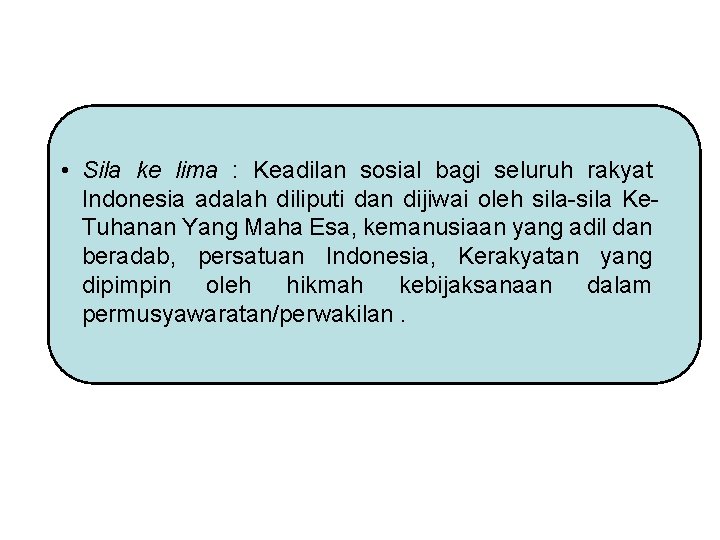  • Sila ke lima : Keadilan sosial bagi seluruh rakyat Indonesia adalah diliputi