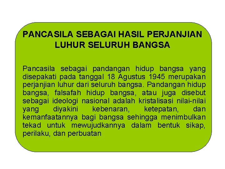 PANCASILA SEBAGAI HASIL PERJANJIAN LUHUR SELURUH BANGSA Pancasila sebagai pandangan hidup bangsa yang disepakati