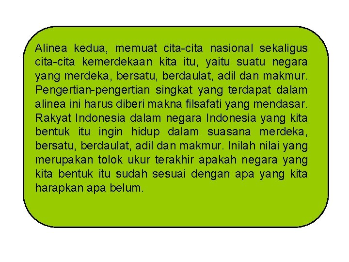 Alinea kedua, memuat cita-cita nasional sekaligus cita-cita kemerdekaan kita itu, yaitu suatu negara yang