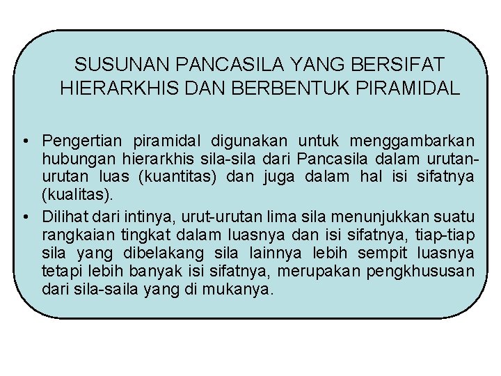 SUSUNAN PANCASILA YANG BERSIFAT HIERARKHIS DAN BERBENTUK PIRAMIDAL • Pengertian piramidal digunakan untuk menggambarkan