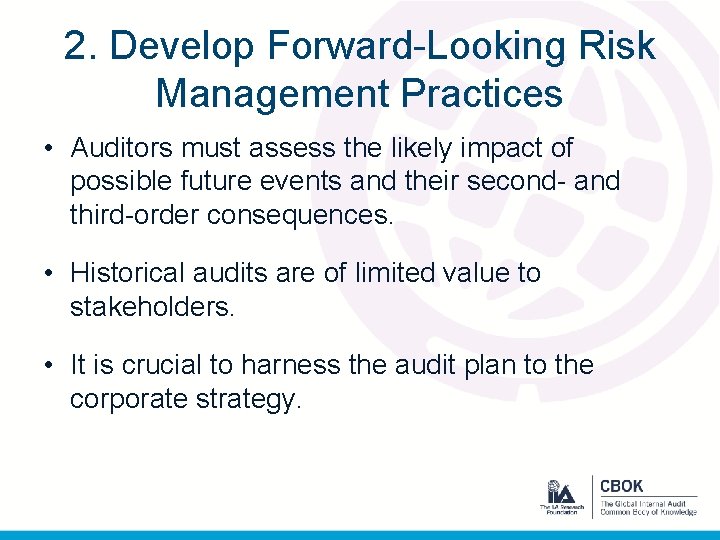 2. Develop Forward-Looking Risk Management Practices • Auditors must assess the likely impact of