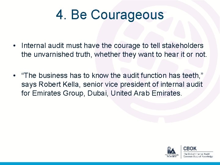 4. Be Courageous • Internal audit must have the courage to tell stakeholders the