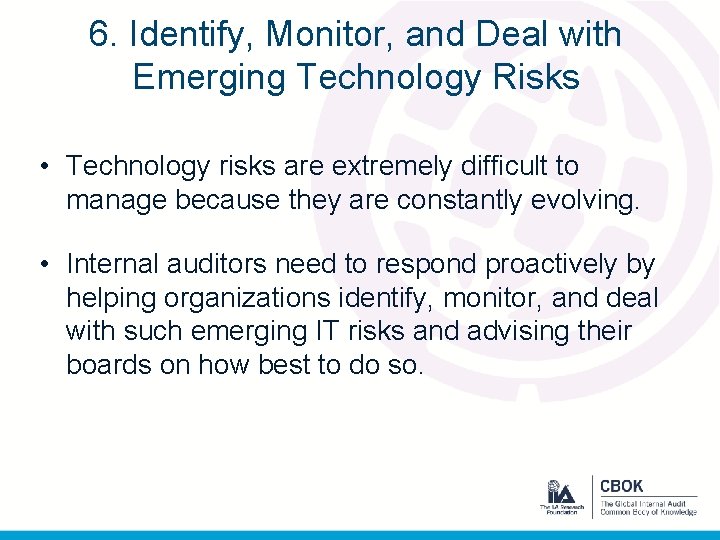 6. Identify, Monitor, and Deal with Emerging Technology Risks • Technology risks are extremely