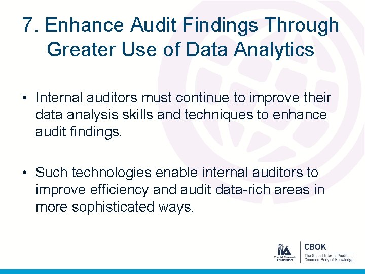 7. Enhance Audit Findings Through Greater Use of Data Analytics • Internal auditors must